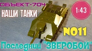 ОБЪЕКТ-704 1:43 НАШИ ТАНКИ №11 последний "ЗВЕРОБОЙ" MODIMIO