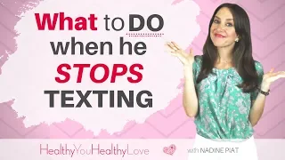What To DO When He Stops Texting (Nadine Piat, of Healthy You Healthy Love)