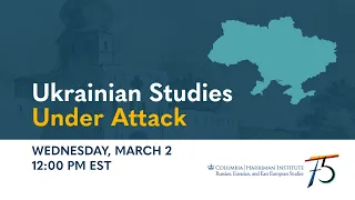 Ukrainian Studies Under Attack