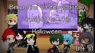 Bnha And Creepypastas reacts to (This Is Halloween)[Pt 3]