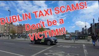 DUBLIN TAXI SCAMS!DON'T BE A VICTIM!