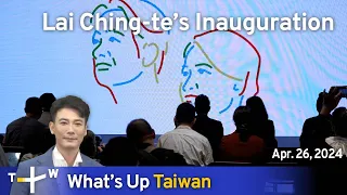 Lai Ching-te's Inauguration, What's Up Taiwan – News at 20:00, April 26, 2024 | TaiwanPlus News