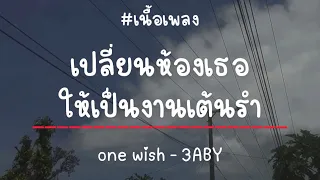 เปลี่ยนห้องเธอเป็นงานเต้นรำ แล้วเรามาเต้นกัน - 3ABY - One Wish (เนื้อเพลง)