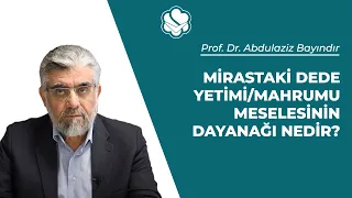 Mirastaki dede yetimi/mahrumu meselesinin dayanağı nedir? | Prof. Dr. Abdulaziz BAYINDIR