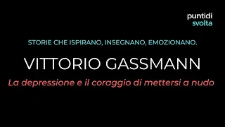 VITTORIO GASSMANN | La depressione e il coraggio di mettersi a nudo