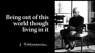 Being out of this world though living in it | Krishnamurti