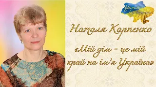 Наталя Карпенко «Мій дім - це мій край на ім‘я Україна» #батьківщина  #віршіукраїнською