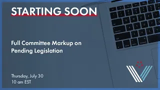 Full Committee Markup on Pending Legislation