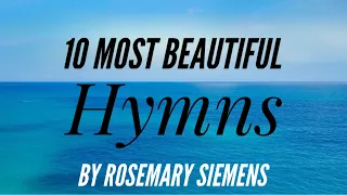 10 Most Beautiful Hymns by Rosemary Siemens