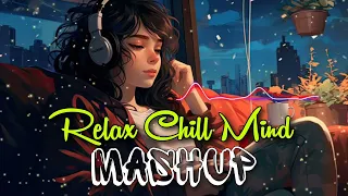 Relax Chill Mind | Mashup Song | Arijit Singh new song