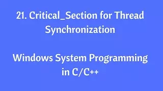 21.Critical Section for Thread Synchronization - Windows System Programming in C/C++