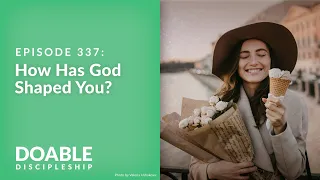 E337 How Has God Shaped You
