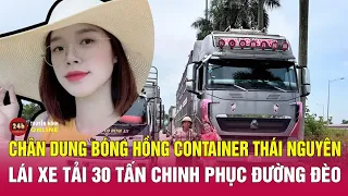 Chân dung "bóng hồng container" 36kg Ngô Hạnh tự lái xe tải 30 tấn chinh phục đường đèo | THVN