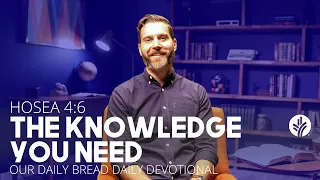 The Knowledge You Need | Hosea 4:6 | Our Daily Bread Video Devotional