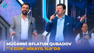 Müğənni Əflatun Qubadov ""5 gün" Mikayıl ilə"də 23.05.2024