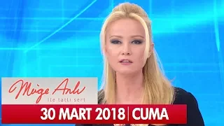 Müge Anlı ile Tatlı Sert 30 Mart 2018 - Tek Parça