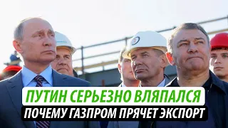 Путин серьезно вляпался. Почему Газпром прячет экспорт