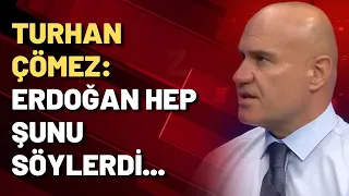 Eski AKP'li Turhan Çömez: Erdoğan hep şunu söylerdi...