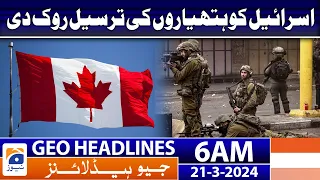 Geo News Headlines 6 AM | Canada freezes arms shipments to Israel | 21 March 2024