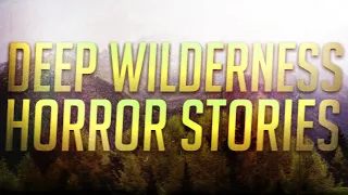 30 Scary Deep Wilderness Horror Stories