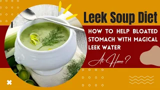 Leek Soup Diet | How to Help Bloated Stomach with Magical Leek Water at Home?