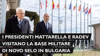 Mattarella e il Presidente Radev visitano la base militare di Novo Selo