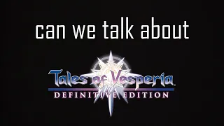 Can We Talk About My Thoughts on Tales of Vesperia? (a Tales of Vesperia: DE Discussion/Review)