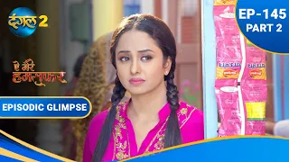 Aye Mere Humsafar | Ep 145 Part 2 | Episodic Glimpse |  Dangal 2