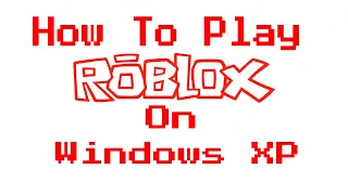 how to get roblox on windows xp