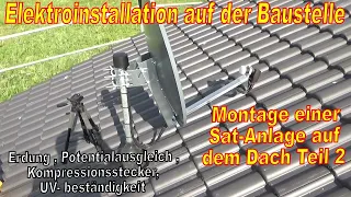 Sat Anlage Montage Teil 2 ,Satellitenanlage auf Dach montieren, Einstellung und Potentialausgleich .