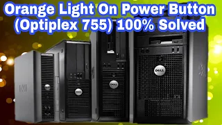 Orange Light On Power Button Optiplex 755 100% Solved