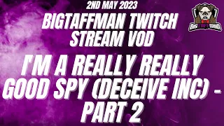I'm a really really good Spy (Deceive Inc) - Part 2 - BigTaffMan Stream VOD 2-5-23