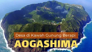 AOGASHIMA! DESA TERPENCIL YANG TERLETAK DI KAWAH GUNUNG BERAPI