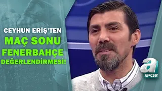 Ceyhun Eriş'ten Maç Sonu Fenerbahçe Analizi! (Fenerbahçe 1-2 Alanyaspor) / A Spor / Takım Oyunu