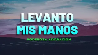 Levanto Mis Manos - Alabanza De Adoracion - Musica Cristiana Mix 2024