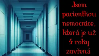 Jsem pacientkou nemocnice, která je už čtyři roky zavřená - CREEPYPASTA [CZ]