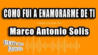Marco Antonio Solis - Como Fui A Enamorarme De Ti (Versión Karaoke)