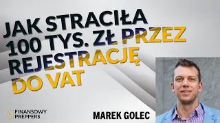 MISTRZ PODATKÓW #3 - JAK STRACIŁA 100 TYS. ZŁ PRZEZ REJESTRACJĘ DO VAT - MAREK GOLEC