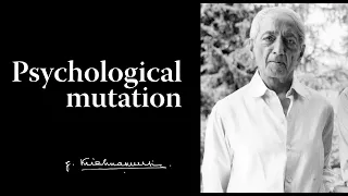 Psychological mutation | Krishnamurti