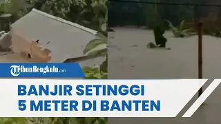 Detik-detik Banjir Bandang Setinggi 5 Meter Terjang Banten, Bangunan Rumah Terseret Derasnya Air