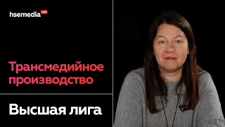 Подготовка к Высшей лиге. Трансмедийное производство в цифровых индустриях