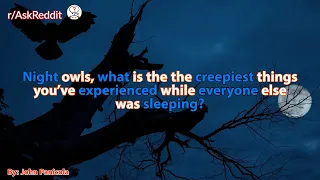 Night owls, what is the the creepiest things you’ve experienced while everyone else was sleeping?