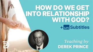 How Do We Get Into Relationship With God The Father? | Derek Prince