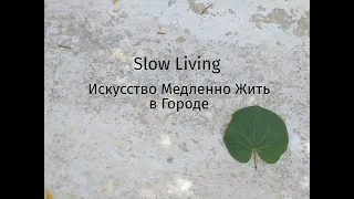 Slow living Медленно Жить в Городе  Замедлиться, не спешить, Искусство Медленной Жизни Slow Life