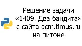 #0005 — Решение задачи «1409. Два бандита» с сайта acm.timus.ru на python