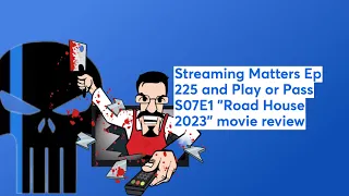 Streaming Matters Ep 226 and Play or Pass S07E1 "Road House 2024" movie review