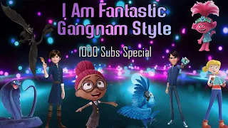 I Am Fantastic Gangnam Style (1000 Subs Special)