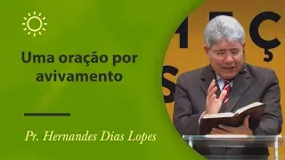 Uma oração por avivamento - Pr Hernandes Dias Lopes