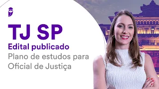 Concurso TJ SP - Edital publicado: Plano de estudos para Oficial de Justiça