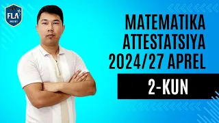 MATEMATIKA ATTESTATSIYA-2024 / 27 Aprel. 2- KUN.